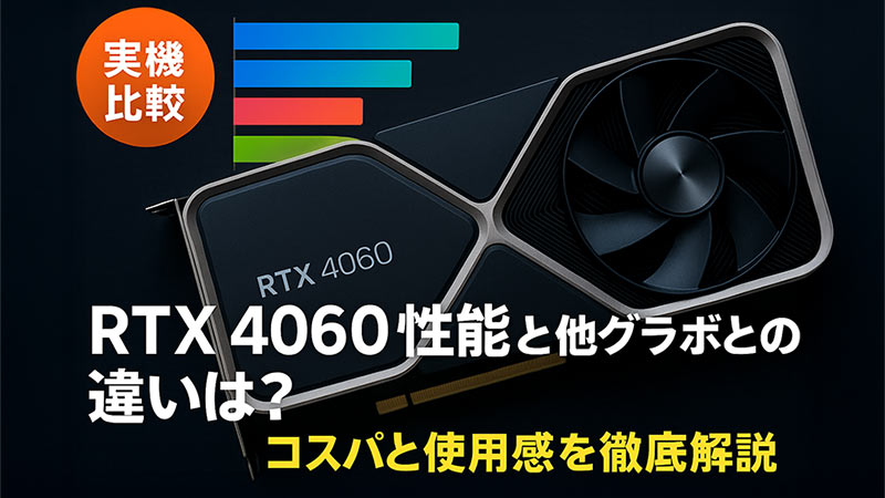 【実機比較】RTX 4060の性能と他グラボとの違いは？コスパと使用感を徹底解説